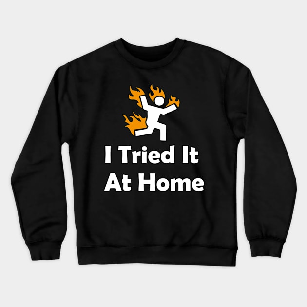 I Tried It At Home T-shirt Crewneck Sweatshirt by GodiesForHomies